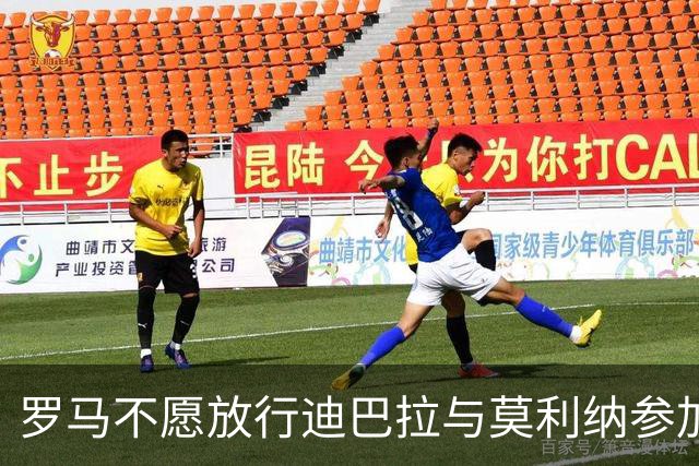 罗马不愿放行迪巴拉与莫利纳参加梅西告别战